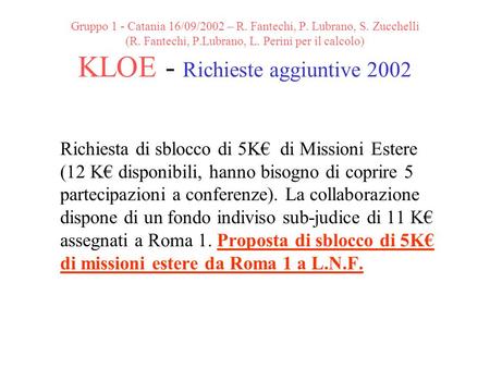 Gruppo 1 - Catania 16/09/2002 – R. Fantechi, P. Lubrano, S. Zucchelli (R. Fantechi, P.Lubrano, L. Perini per il calcolo) KLOE - Richieste aggiuntive 2002.