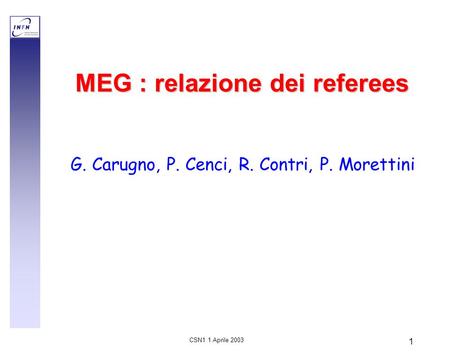 CSN1 1 Aprile 2003 1 MEG : relazione dei referees G. Carugno, P. Cenci, R. Contri, P. Morettini.
