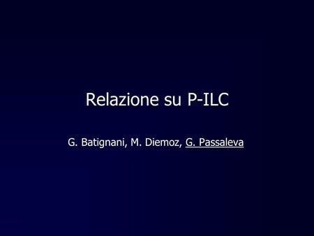 Relazione su P-ILC G. Batignani, M. Diemoz, G. Passaleva.