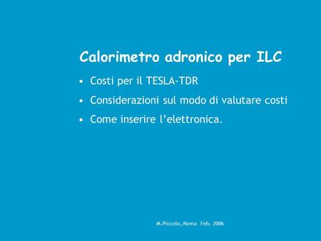 M.Piccolo, Roma Feb. 2006 Calorimetro adronico per ILC Costi per il TESLA-TDR Considerazioni sul modo di valutare costi Come inserire l’elettronica.