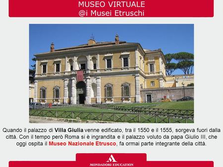 MUSEO VIRTUALE @i Musei Etruschi 03/07/12 Quando il palazzo di Villa Giulia venne edificato, tra il 1550 e il 1555, sorgeva fuori dalla città. Con il tempo.