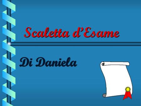 Scaletta d’Esame Di Daniela.