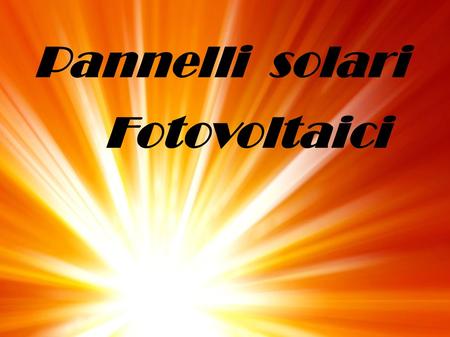Pannelli solari Fotovoltaici.