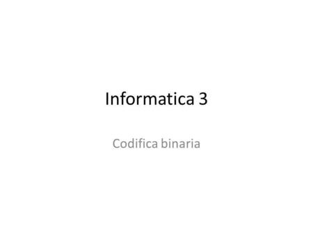 Informatica 3 Codifica binaria.