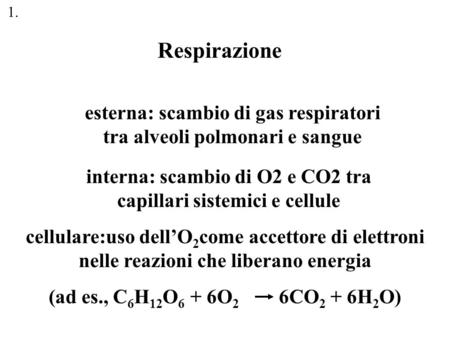 1. Respirazione esterna: scambio di gas respiratori tra alveoli polmonari e sangue interna: scambio di O2 e CO2 tra capillari sistemici e cellule cellulare:uso.