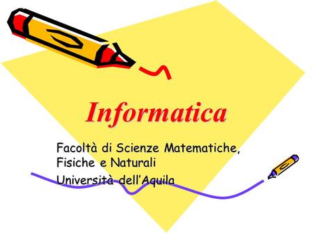 InformaticaInformatica Facoltà di Scienze Matematiche, Fisiche e Naturali Università dellAquila.