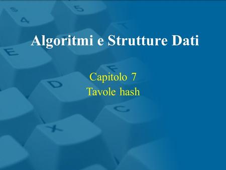 Capitolo 7 Tavole hash Algoritmi e Strutture Dati.