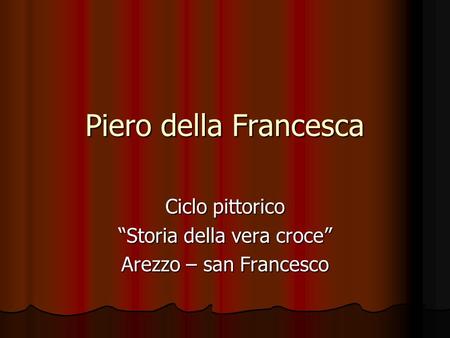 Ciclo pittorico “Storia della vera croce” Arezzo – san Francesco