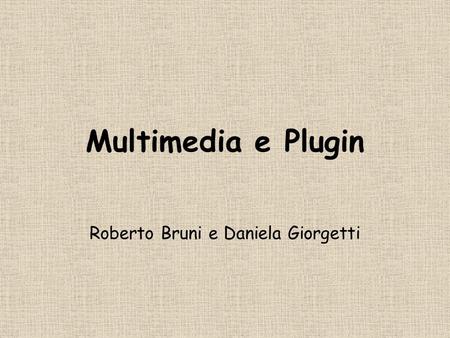 Multimedia e Plugin Roberto Bruni e Daniela Giorgetti.