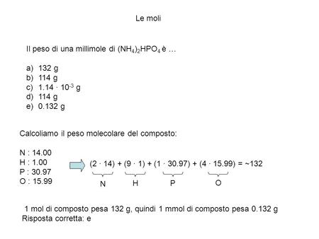 Le moli Il peso di una millimole di (NH4)2HPO4 è … 132 g 114 g