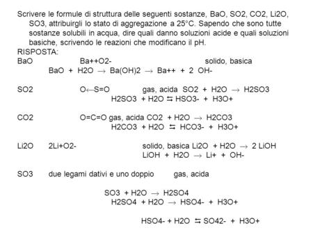 Scrivere le formule di struttura delle seguenti sostanze, BaO, SO2, CO2, Li2O, SO3, attribuirgli lo stato di aggregazione a 25°C. Sapendo che sono tutte.