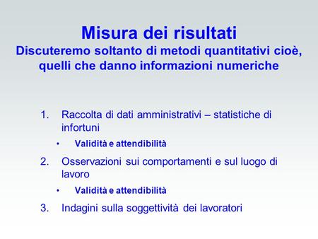 Misura dei risultati Discuteremo soltanto di metodi quantitativi cioè, quelli che danno informazioni numeriche Raccolta di dati amministrativi – statistiche.