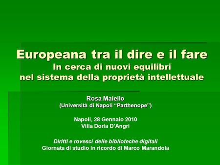 Europeana tra il dire e il fare In cerca di nuovi equilibri nel sistema della proprietà intellettuale Rosa Maiello (Università di Napoli Parthenope) Napoli,