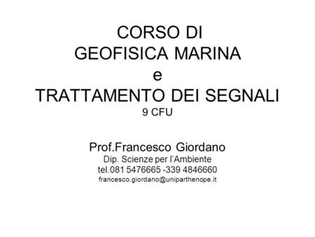 CORSO DI GEOFISICA MARINA e TRATTAMENTO DEI SEGNALI 9 CFU Prof
