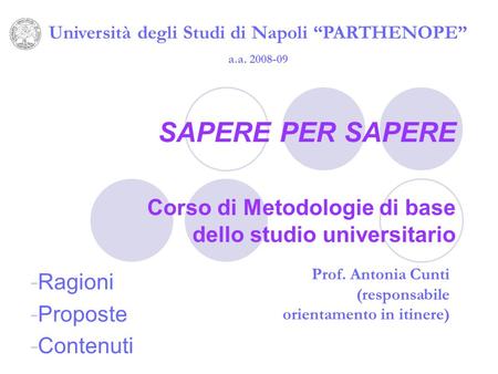 SAPERE PER SAPERE Corso di Metodologie di base dello studio universitario Università degli Studi di Napoli PARTHENOPE a.a. 2008-09 -Ragioni -Proposte -Contenuti.