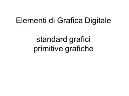 Elementi di Grafica Digitale standard grafici primitive grafiche