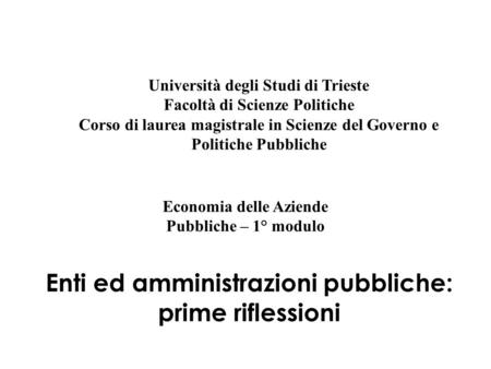 Enti ed amministrazioni pubbliche: prime riflessioni Università degli Studi di Trieste Facoltà di Scienze Politiche Corso di laurea magistrale in Scienze.