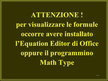 ATTENZIONE ! per visualizzare le formule occorre avere installato l’Equation Editor di Office oppure il programmino Math Type ...