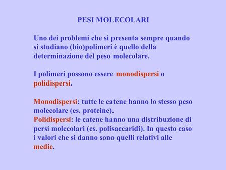 PESI MOLECOLARI Uno dei problemi che si presenta sempre quando si studiano (bio)polimeri è quello della determinazione del peso molecolare. I polimeri.