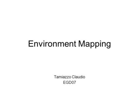 Environment Mapping Tamiazzo Claudio EGD07. Cosè Tecnica utilizzata in grafica digitale allo scopo di realizzare oggetti riflettenti senza ricorrere agli.