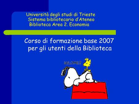 Università degli studi di Trieste Sistema bibliotecario dAteneo Biblioteca Area 2. Economia Corso di formazione base 2007 per gli utenti della Biblioteca.