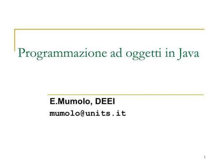 1 Programmazione ad oggetti in Java E.Mumolo, DEEI