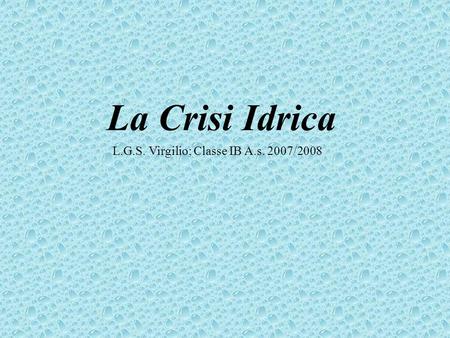 La Crisi Idrica L.G.S. Virgilio; Classe IB A.s. 2007/2008.