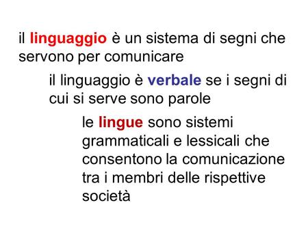 Il linguaggio è un sistema di segni che servono per comunicare il linguaggio è verbale se i segni di cui si serve sono parole le lingue sono sistemi grammaticali.