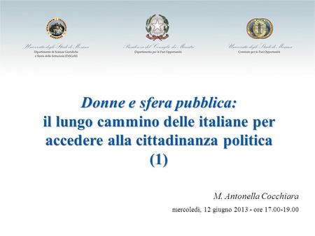 Donne e sfera pubblica: il lungo cammino delle italiane per accedere alla cittadinanza politica (1) M. Antonella Cocchiara mercoledì, 12 giugno 2013 -