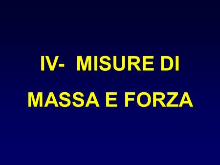 IV- MISURE DI MASSA E FORZA.