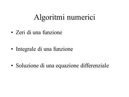Algoritmi numerici Zeri di una funzione Integrale di una funzione