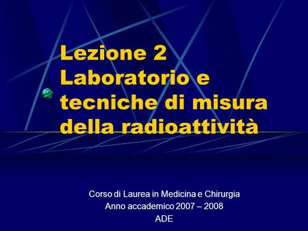 Lezione 2 Laboratorio e tecniche di misura della radioattività