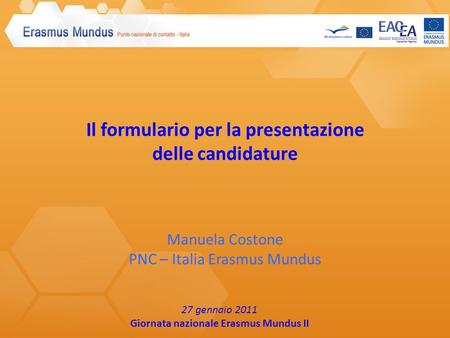 Il formulario per la presentazione delle candidature Manuela Costone PNC – Italia Erasmus Mundus 27 gennaio 2011 Giornata nazionale Erasmus Mundus II.