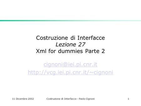11 Dicembre 2002Costruzione di Interfacce - Paolo Cignoni1 Costruzione di Interfacce Lezione 27 Xml for dummies Parte 2