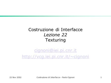 22 Nov 2002Costruzione di Interfacce - Paolo Cignoni1 Costruzione di Interfacce Lezione 22 Texturing