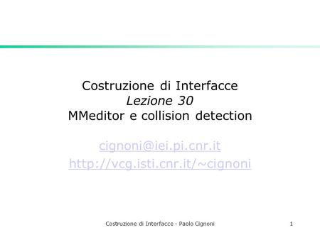 Costruzione di Interfacce - Paolo Cignoni1 Costruzione di Interfacce Lezione 30 MMeditor e collision detection