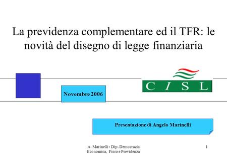 A. Marinelli - Dip. Democrazia Economica, Fisco e Previdenza 1 Novembre 2006 Presentazione di Angelo Marinelli La previdenza complementare ed il TFR: le.