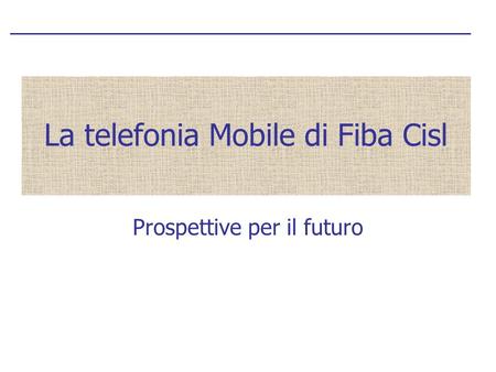 La telefonia Mobile di Fiba Cisl Prospettive per il futuro.