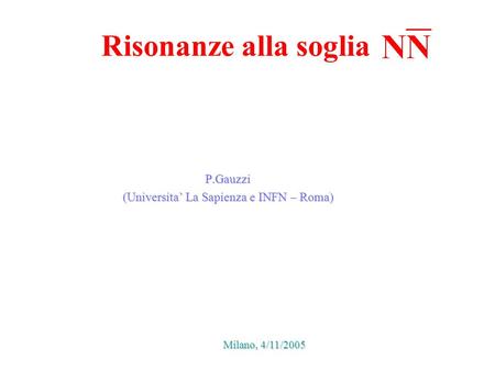 Risonanze alla soglia P.Gauzzi (Universita La Sapienza e INFN – Roma) Milano, 4/11/2005.