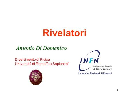 Rivelatori Antonio Di Domenico Dipartimento di Fisica