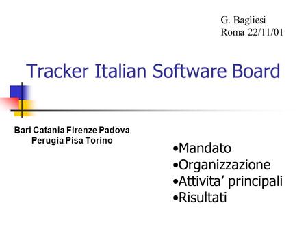 Tracker Italian Software Board Bari Catania Firenze Padova Perugia Pisa Torino G. Bagliesi Roma 22/11/01 Mandato Organizzazione Attivita principali Risultati.