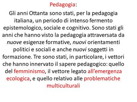 Pedagogia: Gli anni Ottanta sono stati, per la pedagogia italiana, un periodo di intenso fermento epistemologico, sociale e cognitivo. Sono stati gli anni.