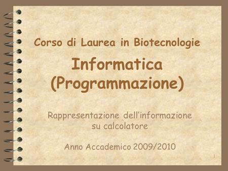 1 Corso di Laurea in Biotecnologie Informatica (Programmazione) Rappresentazione dellinformazione su calcolatore Anno Accademico 2009/2010.