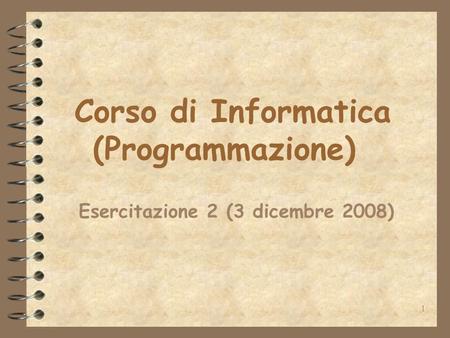 1 Corso di Informatica (Programmazione) Esercitazione 2 (3 dicembre 2008)