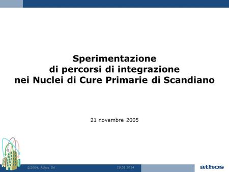 28.01.2014 ©2004, Athos Srl Sperimentazione di percorsi di integrazione nei Nuclei di Cure Primarie di Scandiano 21 novembre 2005.