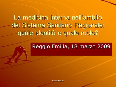 La medicina interna nell’ambito del Sistema Sanitario Regionale: quale identità e quale ruolo? Reggio Emilia, 18 marzo 2009 Fausto Nicolini.