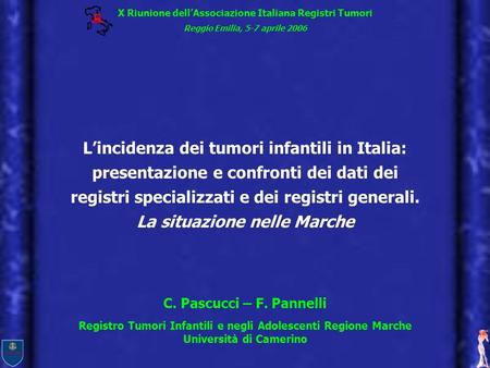 X Riunione dellAssociazione Italiana Registri Tumori Reggio Emilia, 5-7 aprile 2006 Lincidenza dei tumori infantili in Italia: presentazione e confronti.