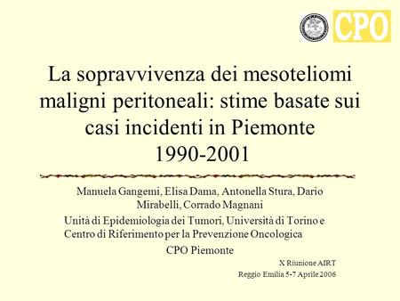 La sopravvivenza dei mesoteliomi maligni peritoneali: stime basate sui casi incidenti in Piemonte 1990-2001 Manuela Gangemi, Elisa Dama, Antonella Stura,