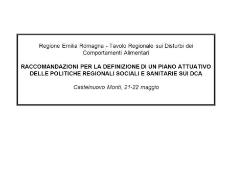 Regione Emilia Romagna - Tavolo Regionale sui Disturbi dei Comportamenti Alimentari RACCOMANDAZIONI PER LA DEFINIZIONE DI UN PIANO ATTUATIVO DELLE POLITICHE.