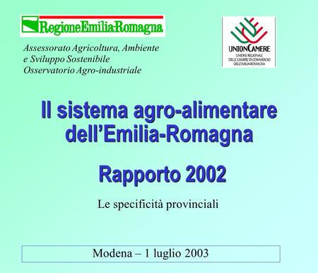 Assessorato Agricoltura, Ambiente e Sviluppo Sostenibile Osservatorio Agro-industriale Modena – 1 luglio 2003 Il sistema agro-alimentare dellEmilia-Romagna.